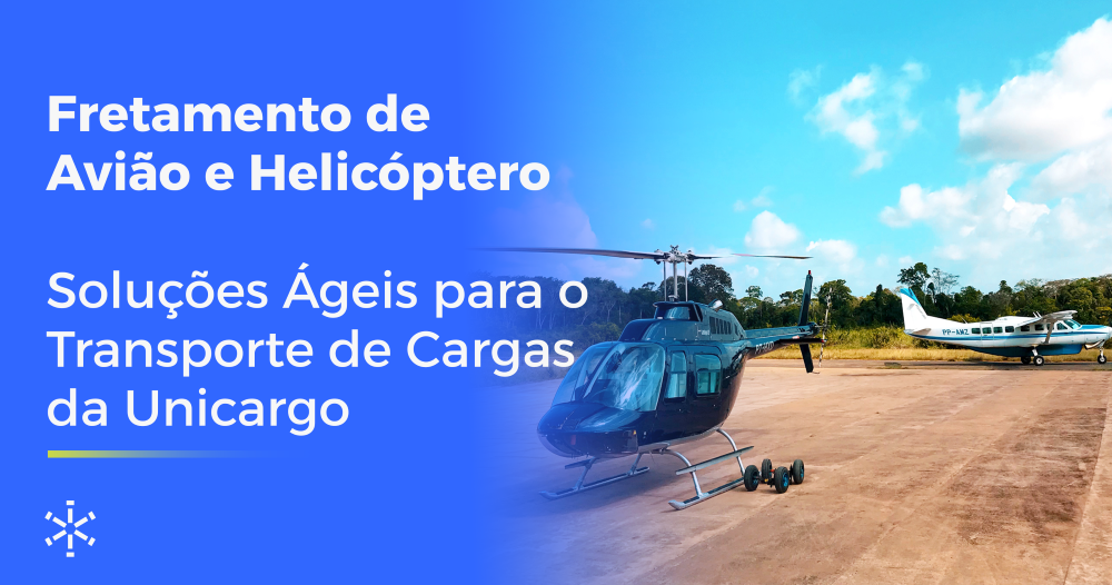 Fretamento de Aeronave e Helicóptero: Soluções Ágeis para o Transporte de Cargas da Unicargo