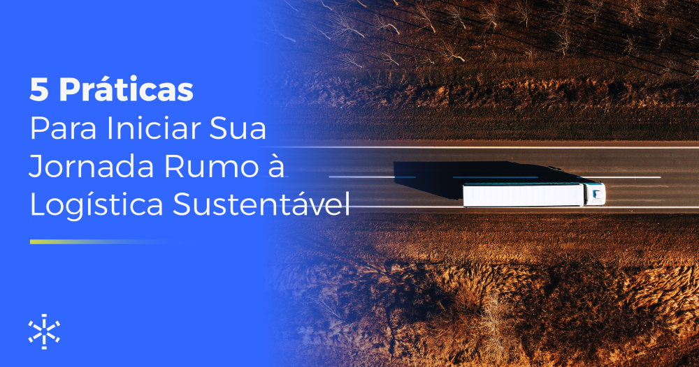 5 Dicas Práticas para Iniciar Sua Jornada Rumo à Logística Sustentável