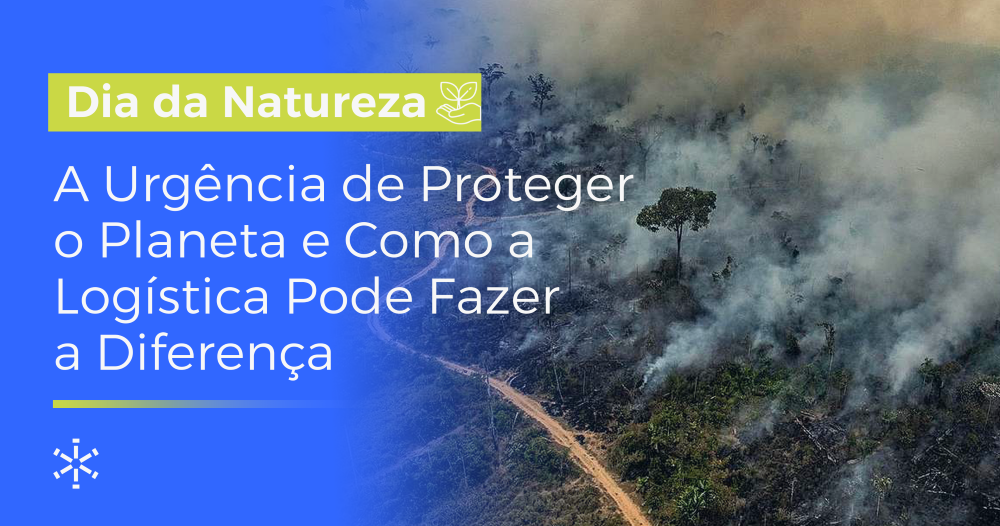 Dia da Natureza: A Urgência de Proteger o Planeta e Como a Logística Pode Fazer a Diferença