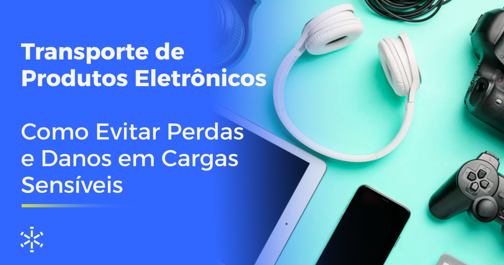 Transporte de Produtos Eletrônicos: Como Evitar Perdas e Danos em Cargas Sensíveis